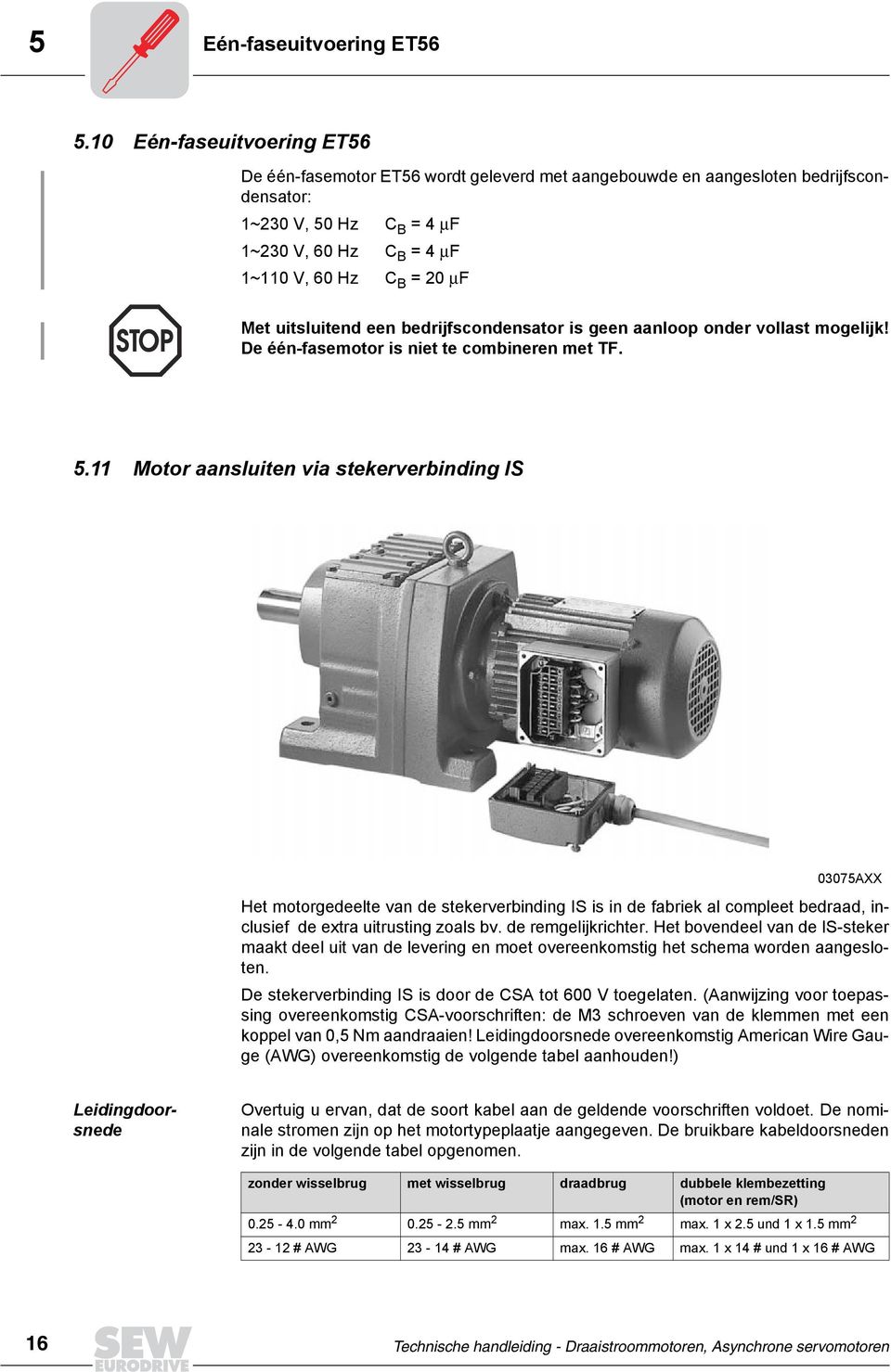 uitsluitend een bedrijfscondensator is geen aanloop onder vollast mogelijk! De éénfasemotor is niet te combineren met TF. 5.