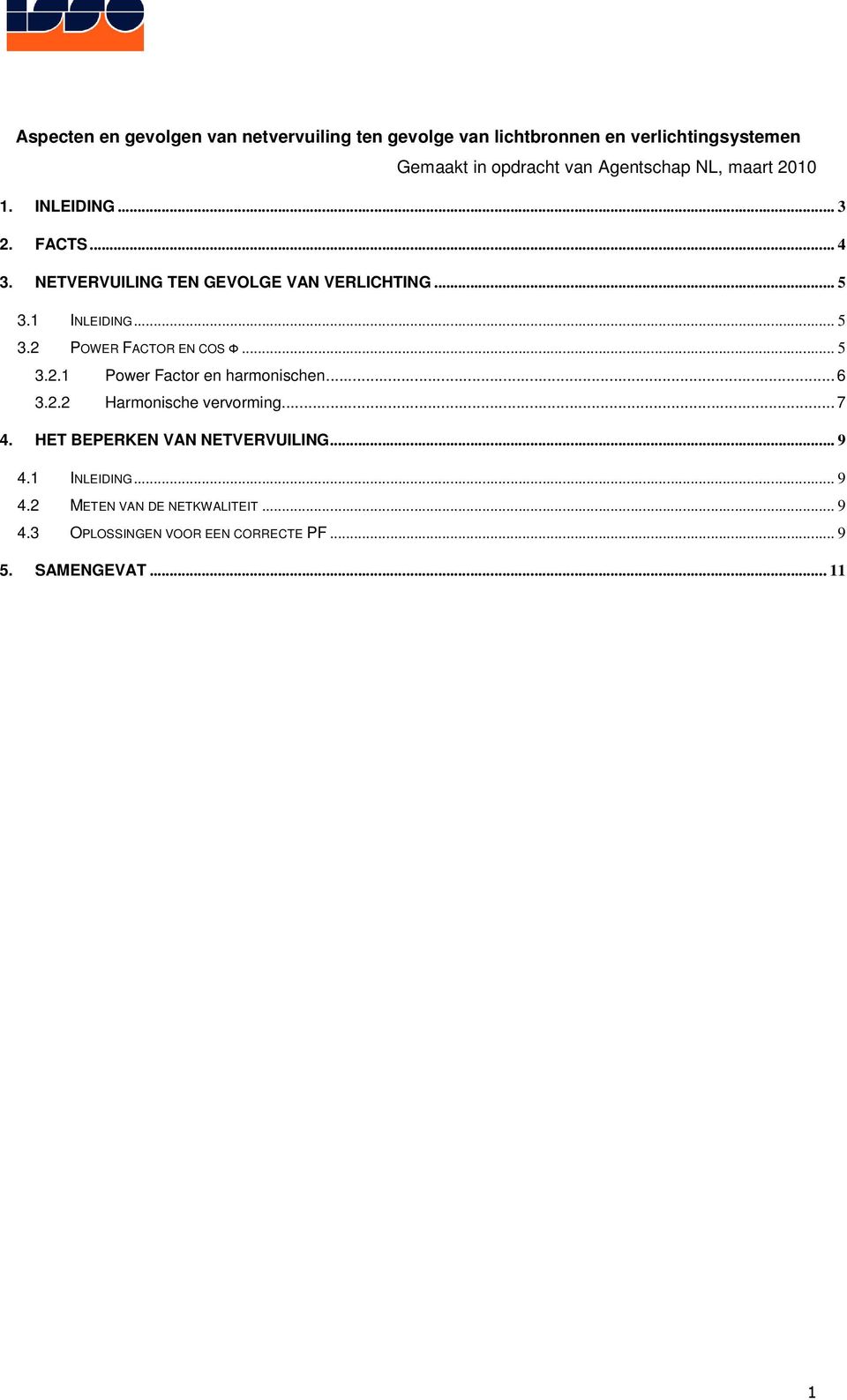 .. 5 3.2.1 Power Factor en harmonischen...6 3.2.2 Harmonische vervorming...7 4. HET BEPERKEN VAN NETVERVUILING... 9 4.