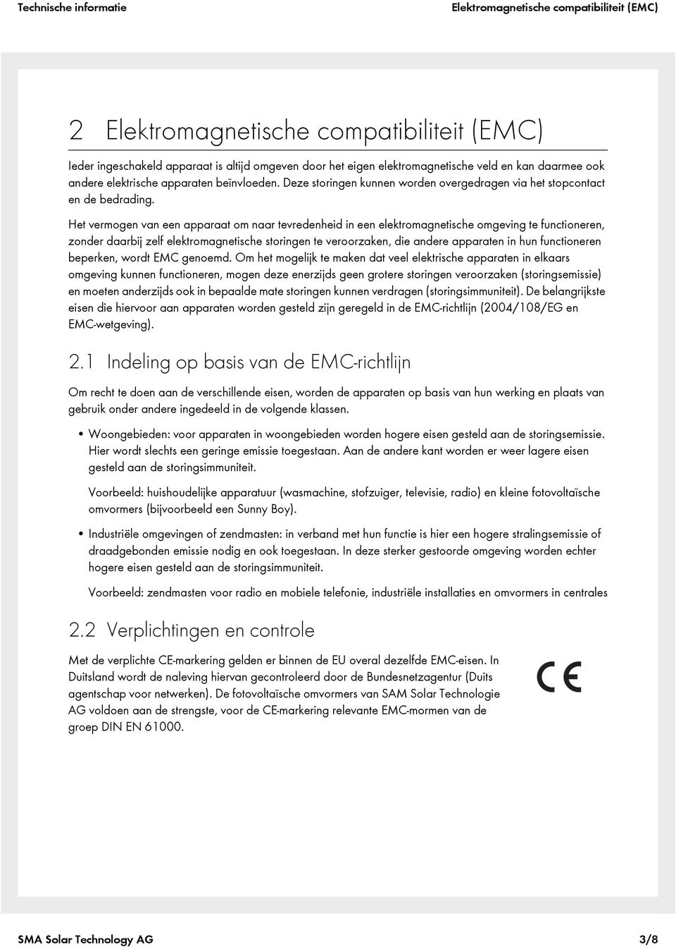 Het vermogen van een apparaat om naar tevredenheid in een elektromagnetische omgeving te functioneren, zonder daarbij zelf elektromagnetische storingen te veroorzaken, die andere apparaten in hun