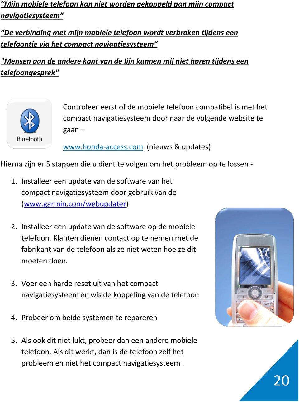 website te gaan www.honda-access.com (nieuws & updates) Hierna zijn er 5 stappen die u dient te volgen om het probleem op te lossen - 1.