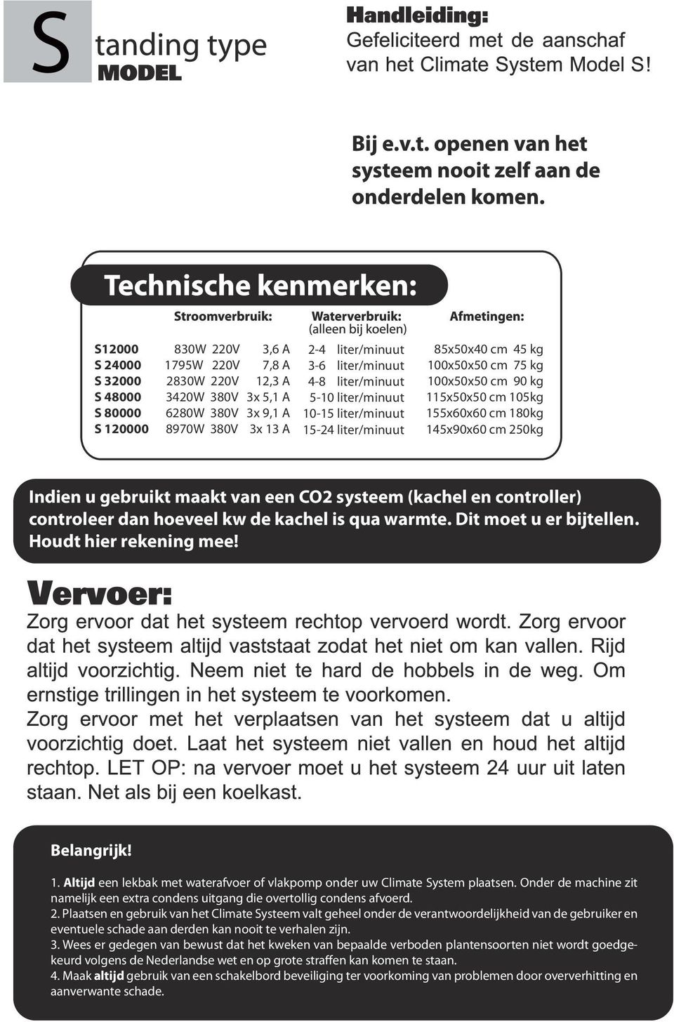 maakt van een CO2 systeem (kachel en controller) controleer dan hoeveel kw de kachel is qua warmte. Dit moet u er bijtellen. Houdt hier rekening mee! Belangrijk! 1.