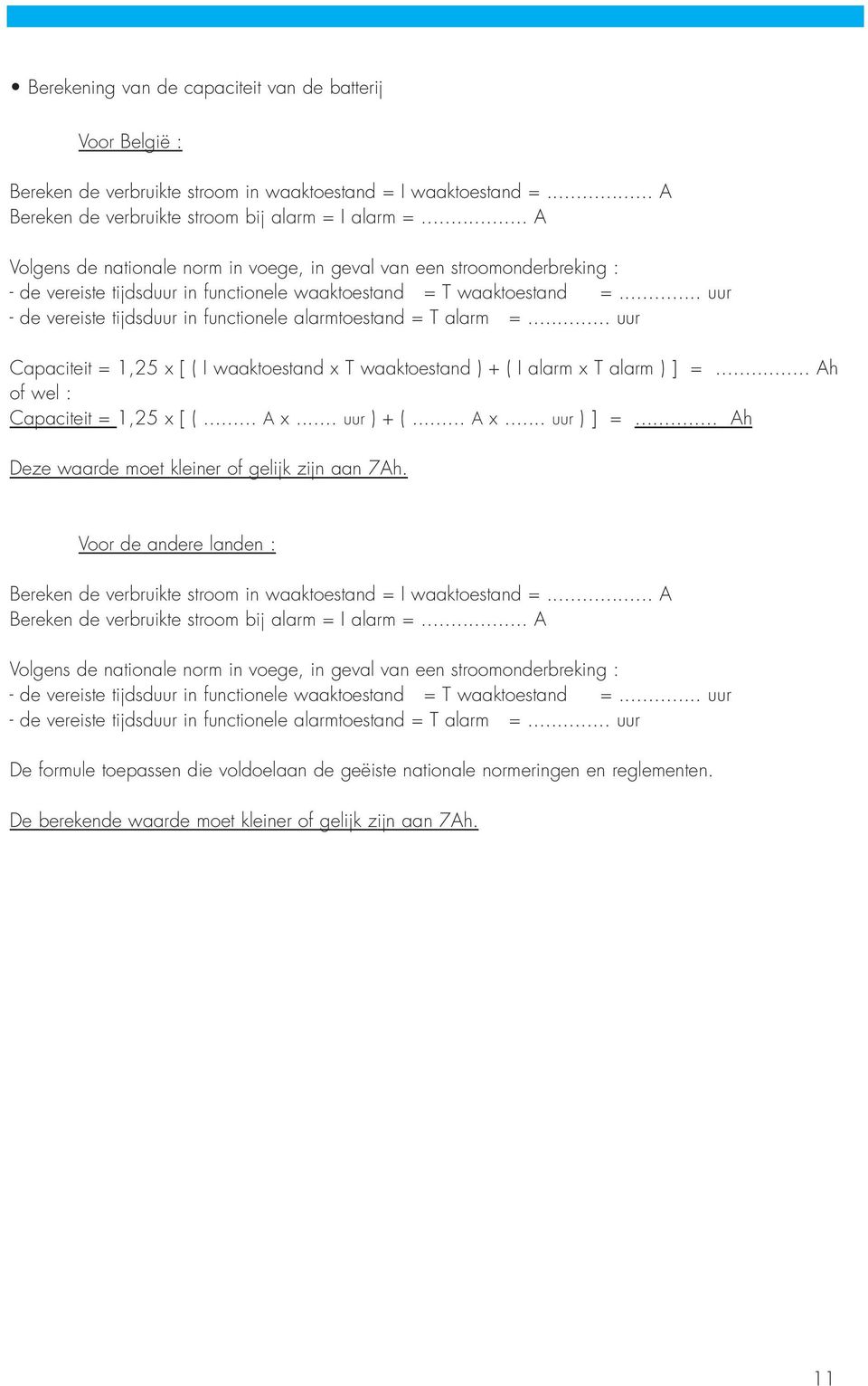 .. uur Capaciteit = 1,25 [ ( I waaktoestand T waaktoestand ) + ( I alarm T alarm ) ] =... Ah of wel : Capaciteit = 1,25 [ ( A... uur ) + ( A... uur ) ] =.