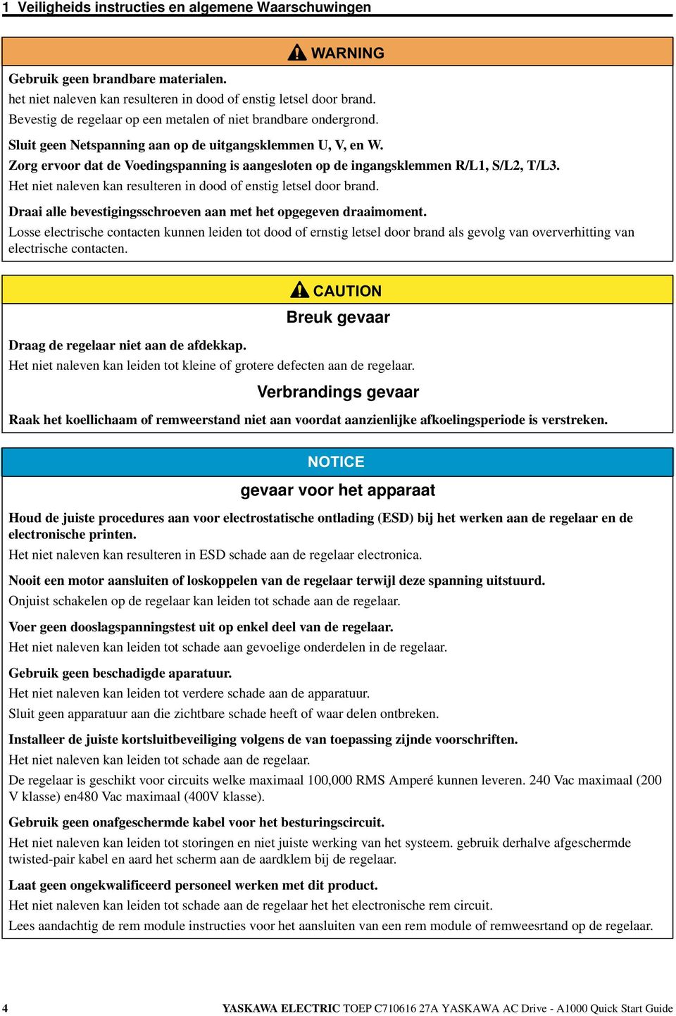 Zorg ervoor dat de Voedingspanning is aangesloten op de ingangsklemmen R/L1, S/L2, T/L3. Het niet naleven kan resulteren in dood of enstig letsel door brand.