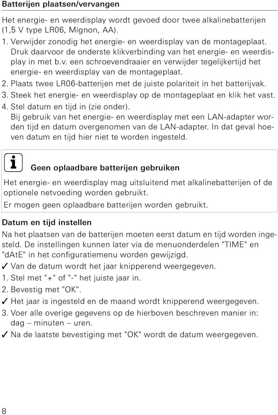 Plaats twee LR06-batterijen met de juiste polariteit in het batterijvak. 3. Steek het energie- en weerdisplay op de montageplaat en klik het vast. 4. Stel datum en tijd in (zie onder).