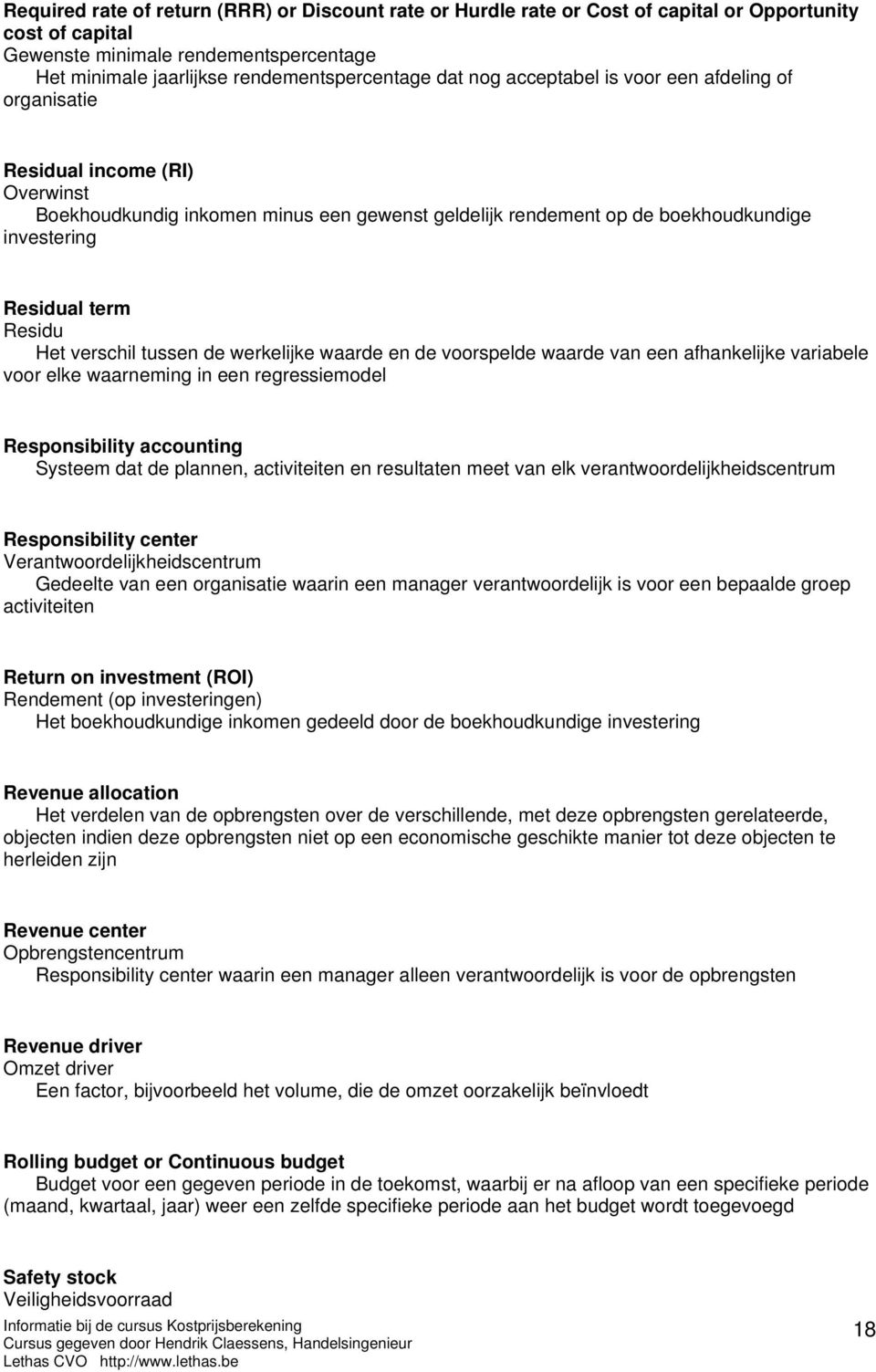 Het verschil tussen de werkelijke waarde en de voorspelde waarde van een afhankelijke variabele voor elke waarneming in een regressiemodel Responsibility accounting Systeem dat de plannen,