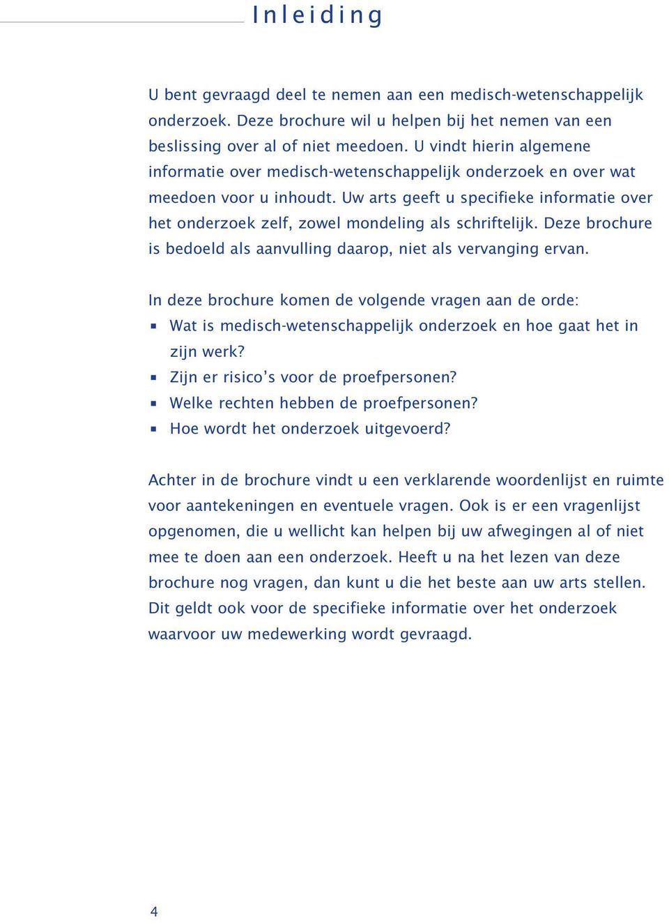 Uw arts geeft u specifieke informatie over het onderzoek zelf, zowel mondeling als schriftelijk. Deze brochure is bedoeld als aanvulling daarop, niet als vervanging ervan.