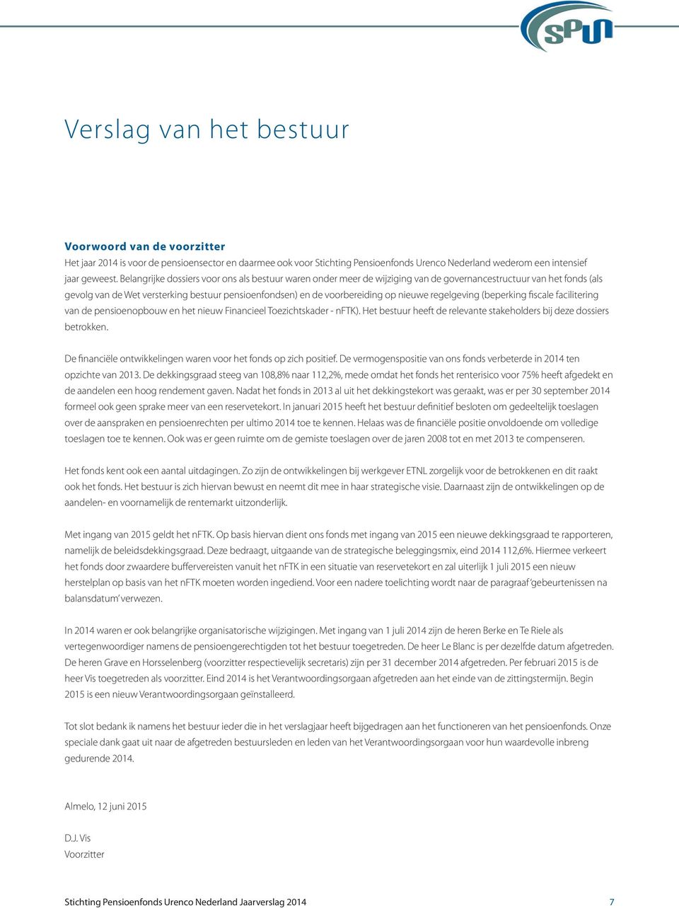 nieuwe regelgeving (beperking fiscale facilitering van de pensioenopbouw en het nieuw Financieel Toezichtskader - nftk). Het bestuur heeft de relevante stakeholders bij deze dossiers betrokken.