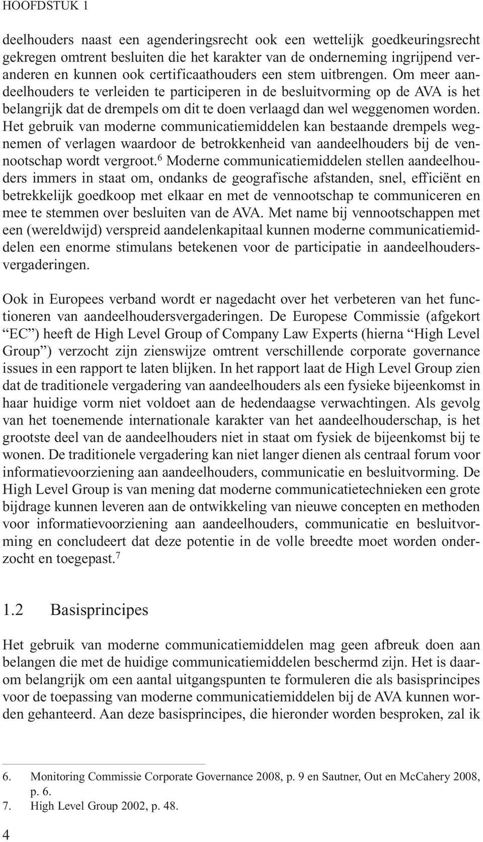 Om meer aandeelhouders te verleiden te participeren in de besluitvorming op de AVA is het belangrijk dat de drempels om dit te doen verlaagd dan wel weggenomen worden.