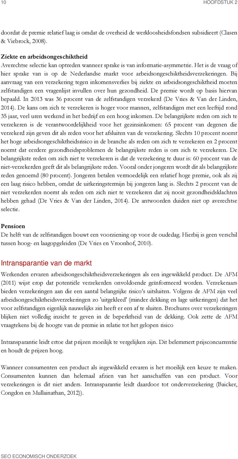 Het is de vraag of hier sprake van is op de Nederlandse markt voor arbeidsongeschiktheidsverzekeringen.