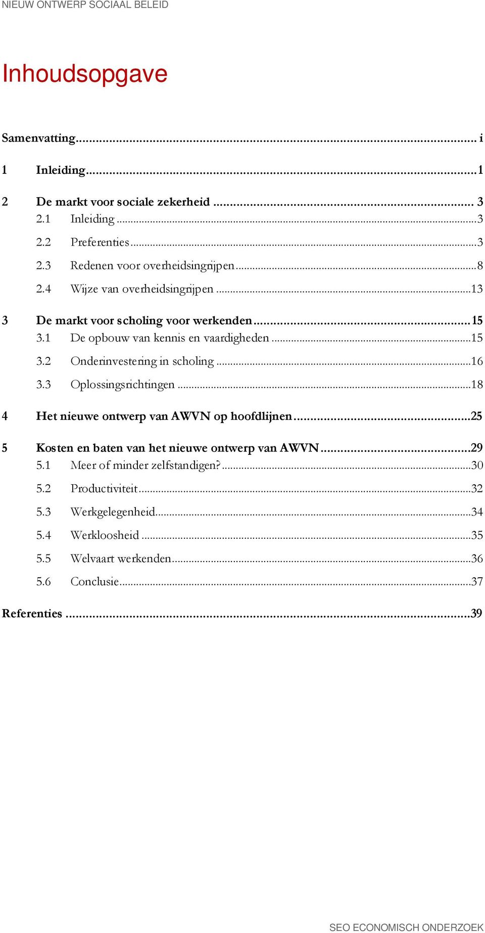 .. 16 3.3 Oplossingsrichtingen... 18 4 Het nieuwe ontwerp van AWVN op hoofdlijnen...25 5 Kosten en baten van het nieuwe ontwerp van AWVN...29 5.