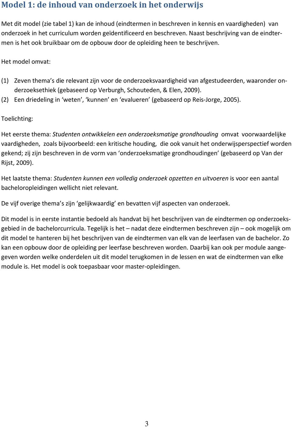 Het model omvat: (1) Zeven thema s die relevant zijn voor de onderzoeksvaardigheid van afgestudeerden, waaronder onderzoeksethiek (gebaseerd op Verburgh, Schouteden, & Elen, 2009).