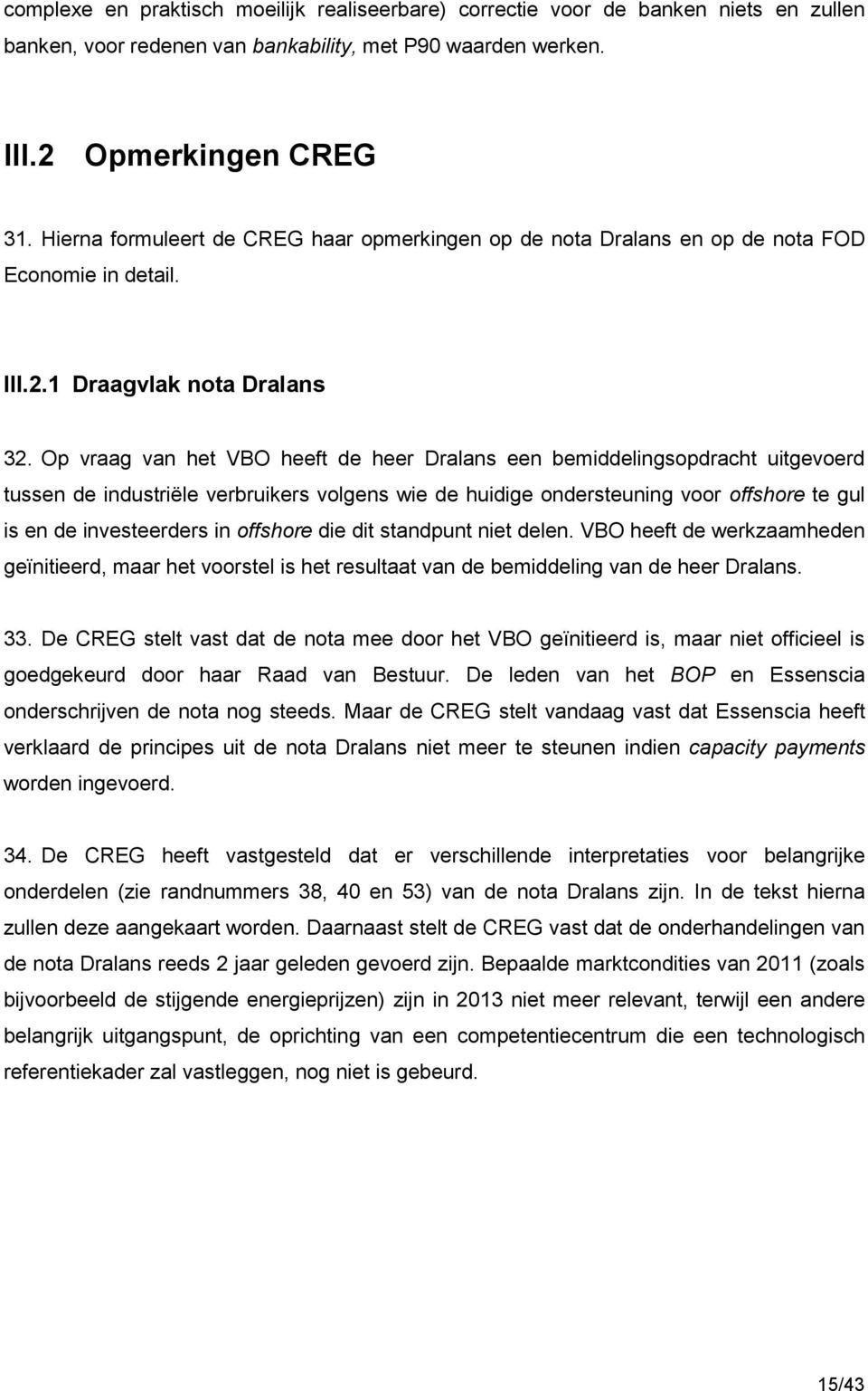 Op vraag van het VBO heeft de heer Dralans een bemiddelingsopdracht uitgevoerd tussen de industriële verbruikers volgens wie de huidige ondersteuning voor offshore te gul is en de investeerders in