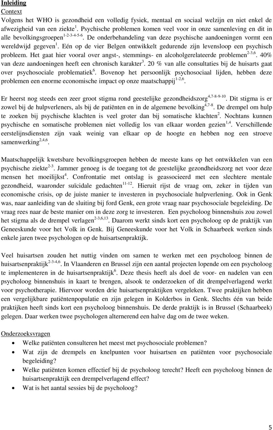 Eén op de vier Belgen ontwikkelt gedurende zijn levensloop een psychisch probleem. Het gaat hier vooral over angst-, stemmings- en alcoholgerelateerde problemen 2-3,6.