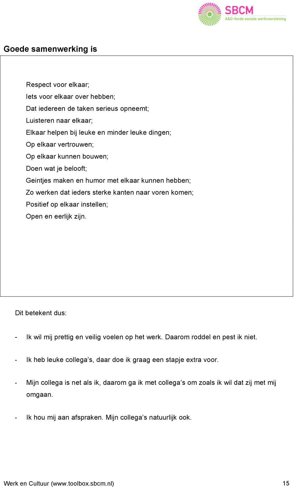 Open en eerlijk zijn. Dit betekent dus: - Ik wil mij prettig en veilig voelen op het werk. Daarom roddel en pest ik niet. - Ik heb leuke collega s, daar doe ik graag een stapje extra voor.