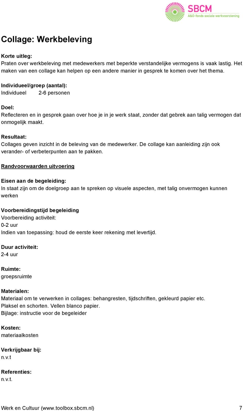 Individueel/groep (aantal): Individueel 2-6 personen Doel: Reflecteren en in gesprek gaan over hoe je in je werk staat, zonder dat gebrek aan talig vermogen dat onmogelijk maakt.