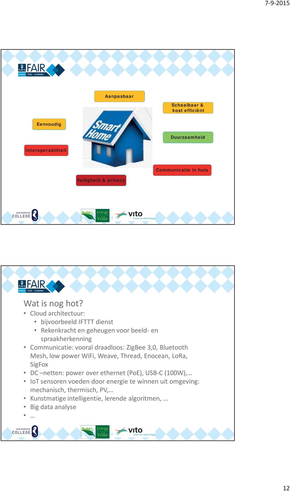 ZigBee 3,0, Bluetooth Mesh, low power WiFi, Weave, Thread, Enocean, LoRa, SigFox DC netten: power over ethernet (PoE), USB-C (100W), IoT