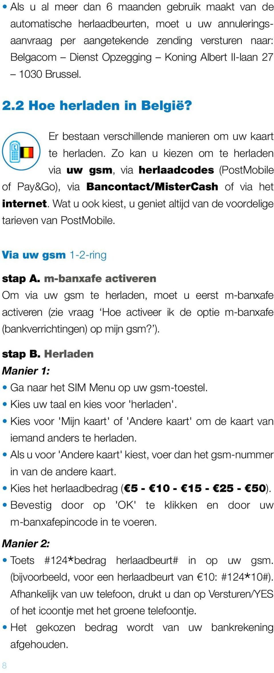 Zo kan u kiezen om te herladen via uw gsm, via herlaadcodes (PostMobile of Pay&Go), via Bancontact/MisterCash of via het internet.