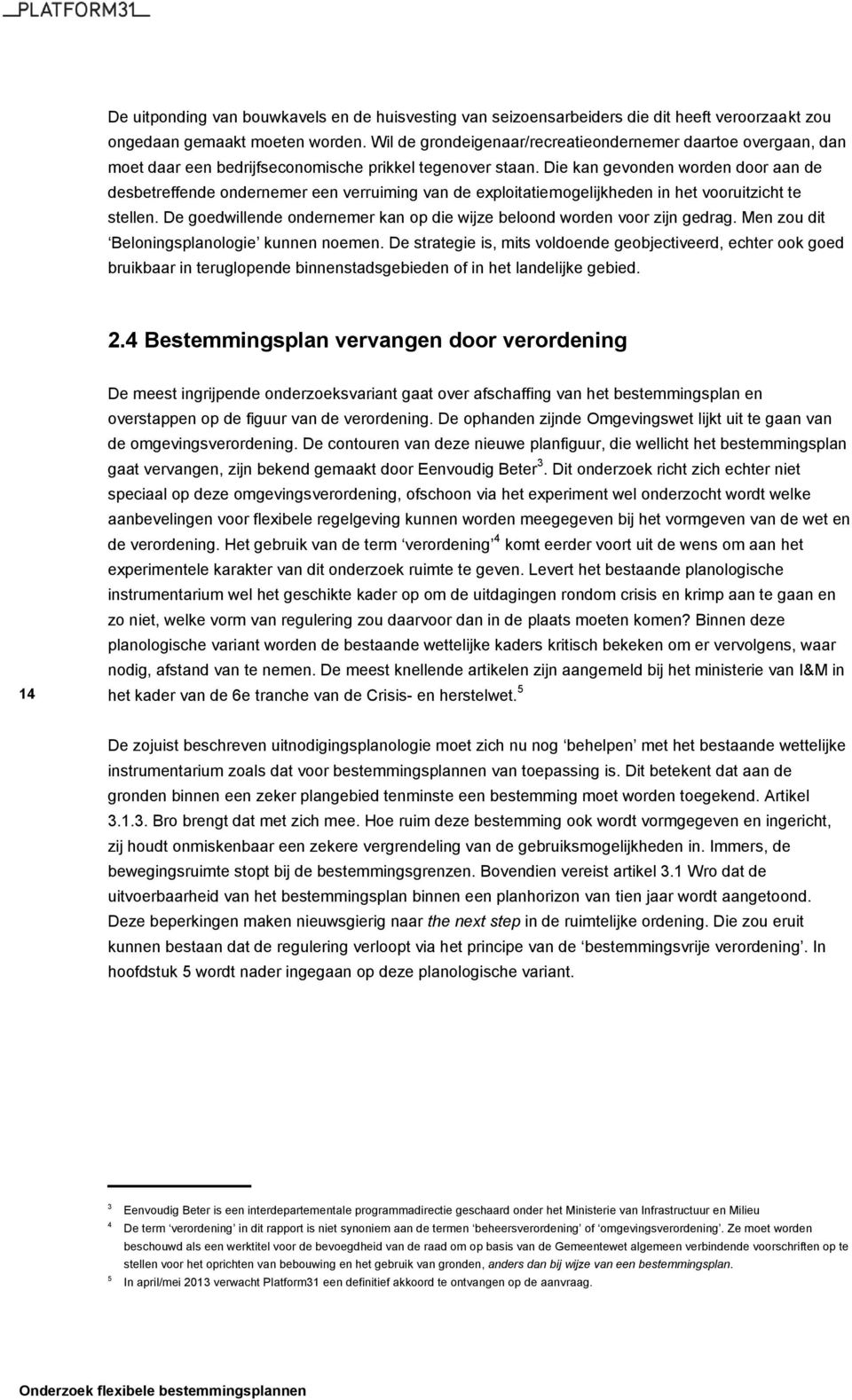 Die kan gevonden worden door aan de desbetreffende ondernemer een verruiming van de exploitatiemogelijkheden in het vooruitzicht te stellen.