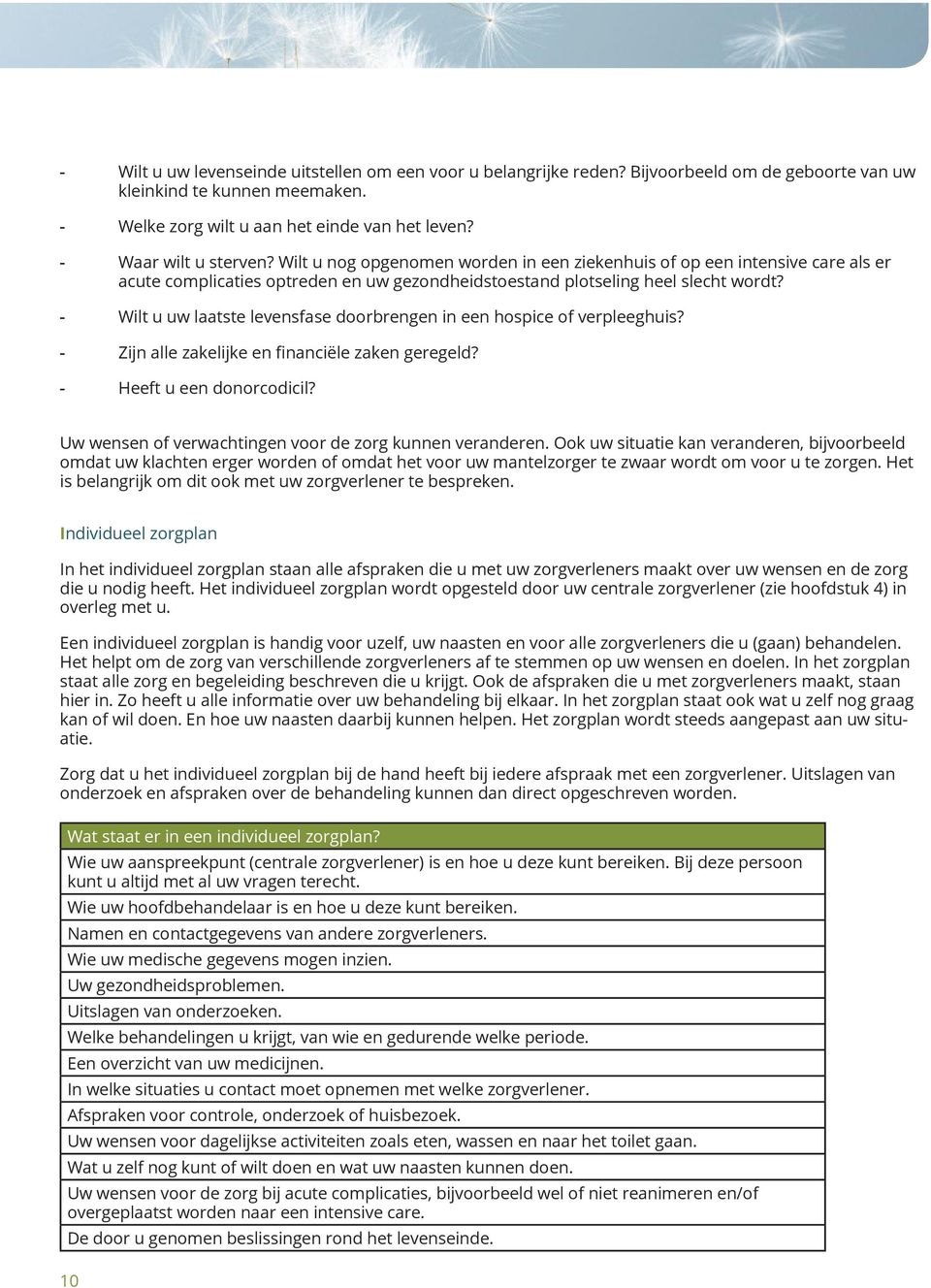 - Wilt u uw laatste levensfase doorbrengen in een hospice of verpleeghuis? - Zijn alle zakelijke en financiële zaken geregeld? - Heeft u een donorcodicil?