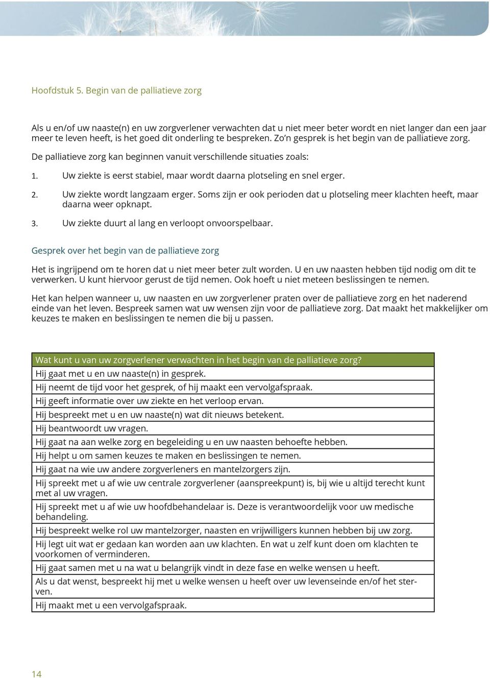 bespreken. Zo n gesprek is het begin van de palliatieve zorg. De palliatieve zorg kan beginnen vanuit verschillende situaties zoals: 1.