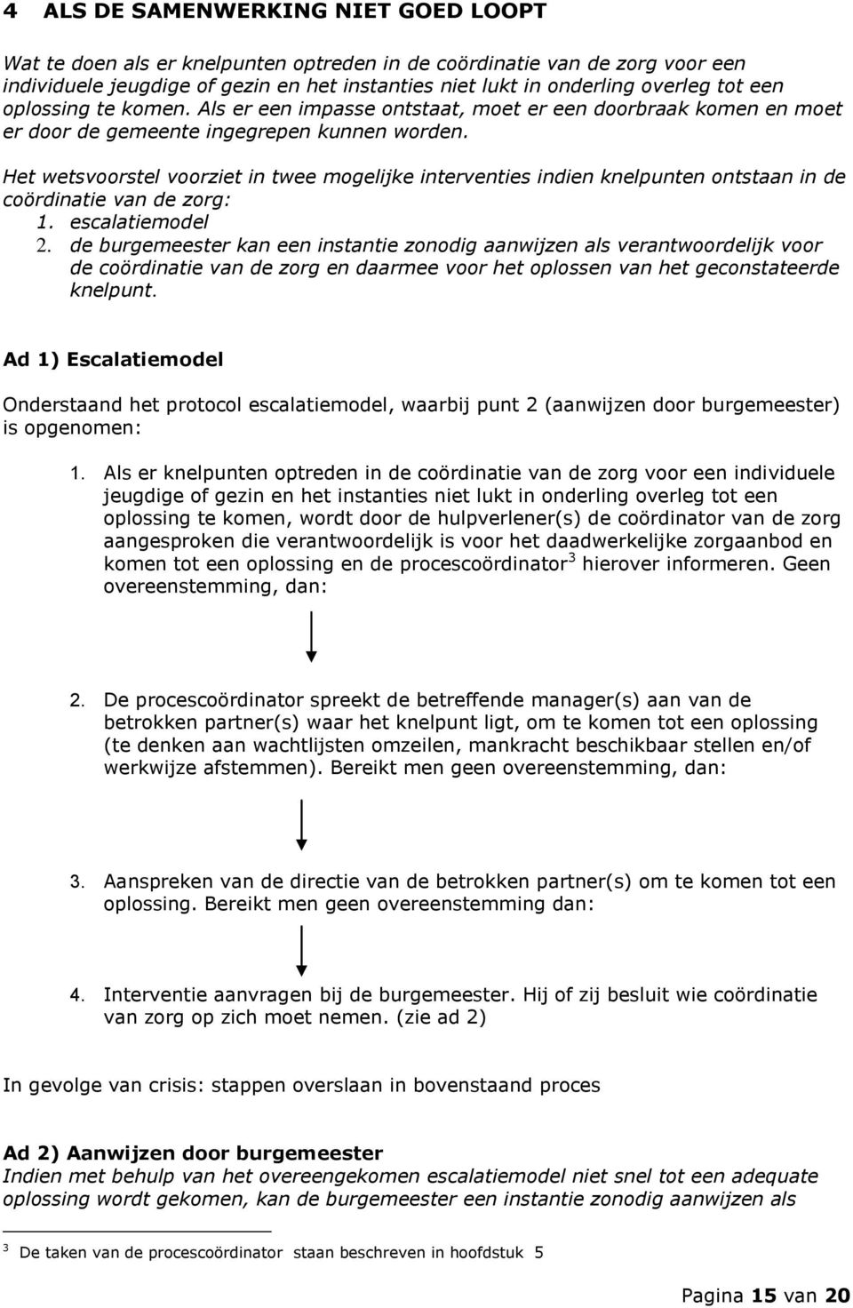 Het wetsvoorstel voorziet in twee mogelijke interventies indien knelpunten ontstaan in de coördinatie van de zorg: 1. escalatiemodel 2.