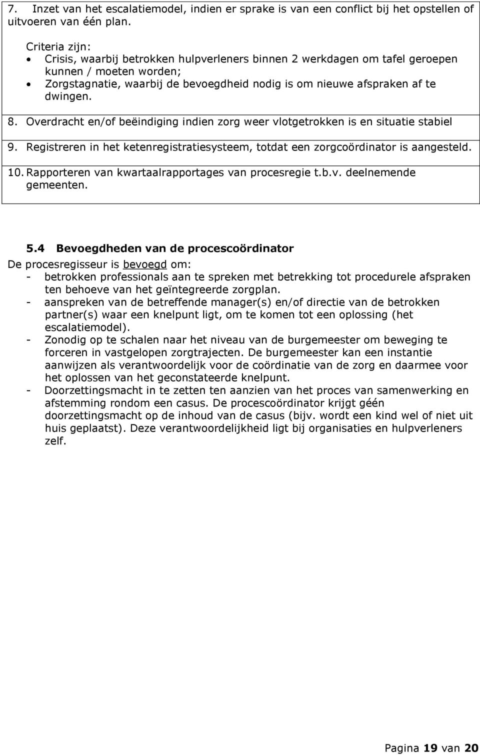 Overdracht en/of beëindiging indien zorg weer vlotgetrokken is en situatie stabiel 9. Registreren in het ketenregistratiesysteem, totdat een zorgcoördinator is aangesteld. 10.