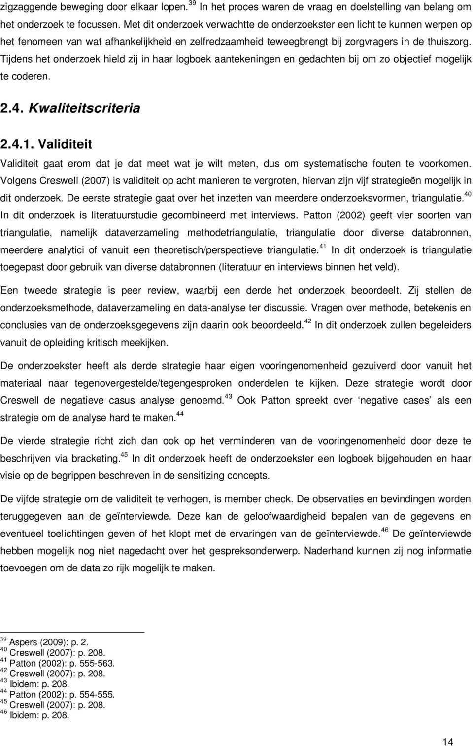 Tijdens het onderzoek hield zij in haar logboek aantekeningen en gedachten bij om zo objectief mogelijk te coderen. 2.4. Kwaliteitscriteria 2.4.1.