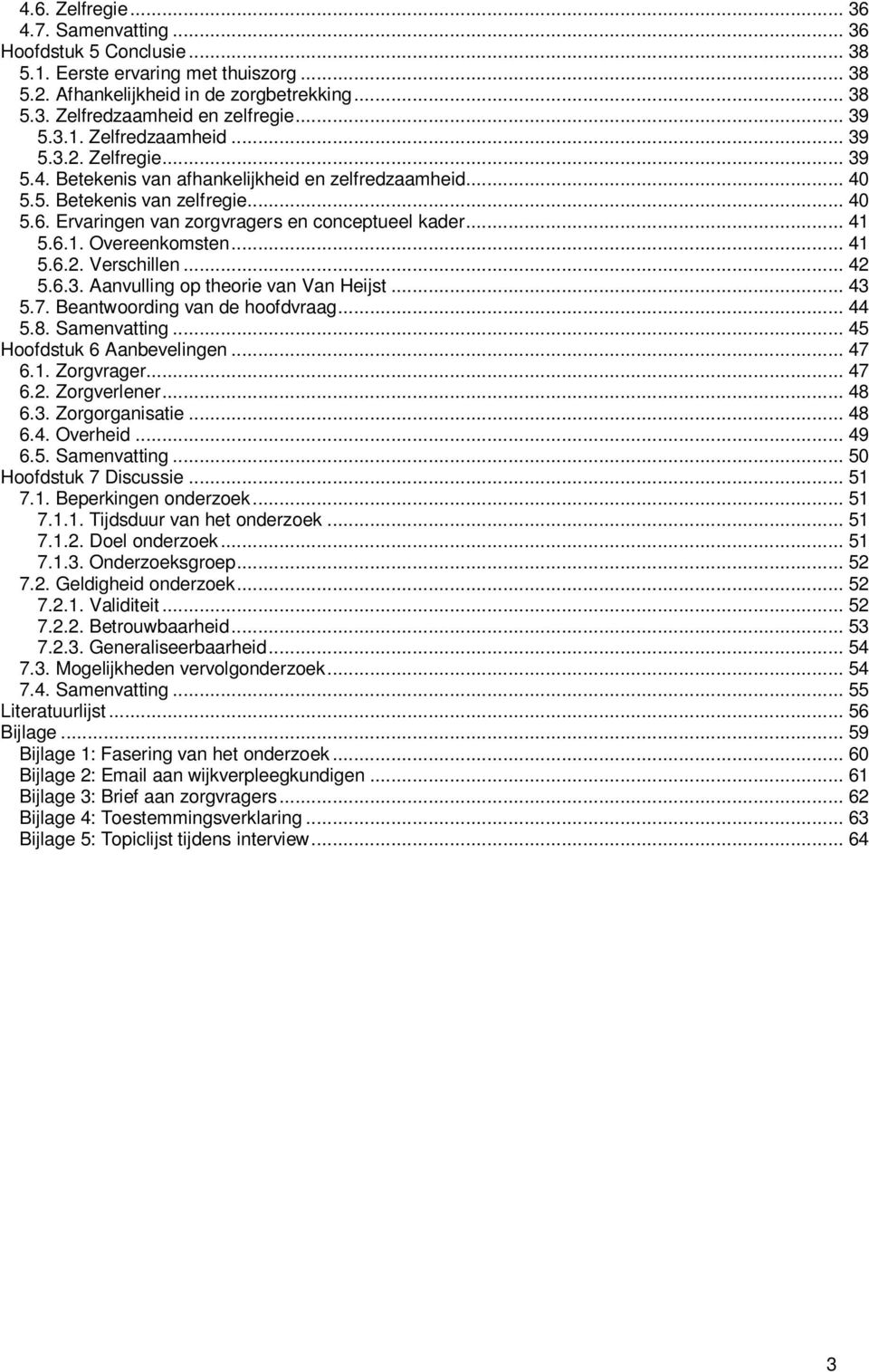 Ervaringen van zorgvragers en conceptueel kader... 41 5.6.1. Overeenkomsten... 41 5.6.2. Verschillen... 42 5.6.3. Aanvulling op theorie van Van Heijst... 43 5.7. Beantwoording van de hoofdvraag... 44 5.