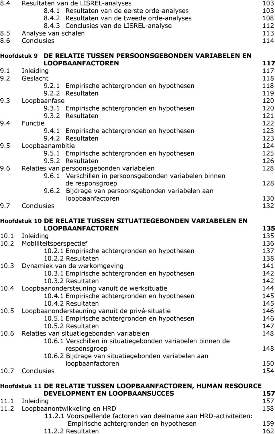 2.2 Resultaten 119 9.3 Loopbaanfase 120 9.3.1 Empirische achtergronden en hypothesen 120 9.3.2 Resultaten 121 9.4 Functie 122 9.4.1 Empirische achtergronden en hypothesen 123 9.4.2 Resultaten 123 9.