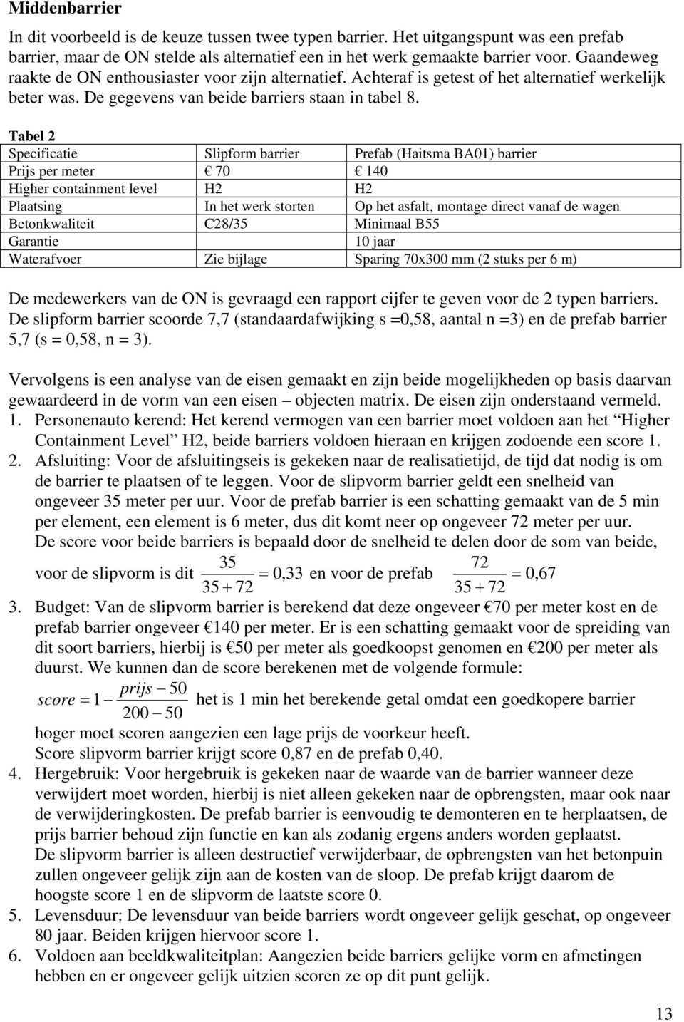 Tabel 2 Specificatie Slipform barrier Prefab (Haitsma BA01) barrier Prijs per meter 70 140 Higher containment level H2 H2 Plaatsing In het werk storten Op het asfalt, montage direct vanaf de wagen