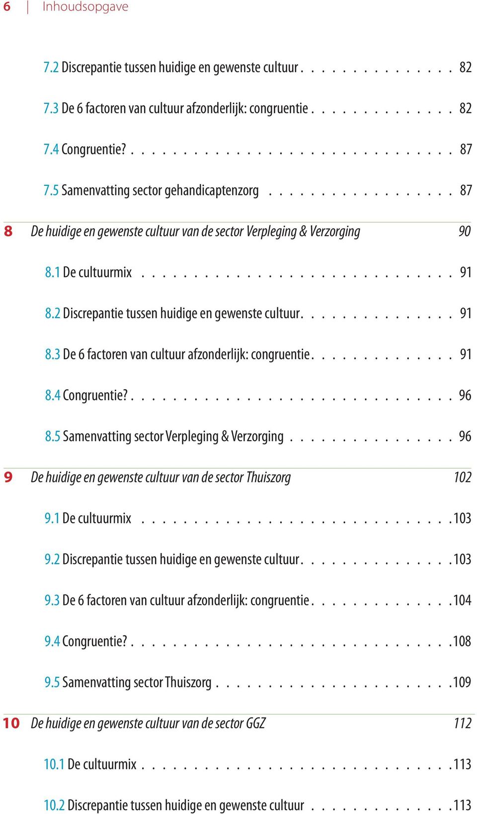 2 Discrepantie tussen huidige en gewenste cultuur............... 91 8.3 De 6 factoren van cultuur afzonderlijk: congruentie.............. 91 8.4 Congruentie?............................... 96 8.