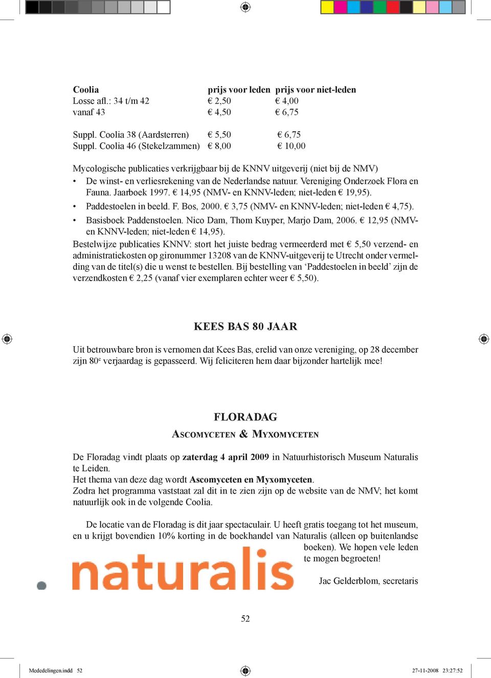 Vereniging Onderzoek Flora en Fauna. Jaarboek 1997. 14,95 (NMV- en KNNV-leden; niet-leden 19,95). Paddestoelen in beeld. F. Bos, 2000. 3,75 (NMV- en KNNV-leden; niet-leden 4,75).