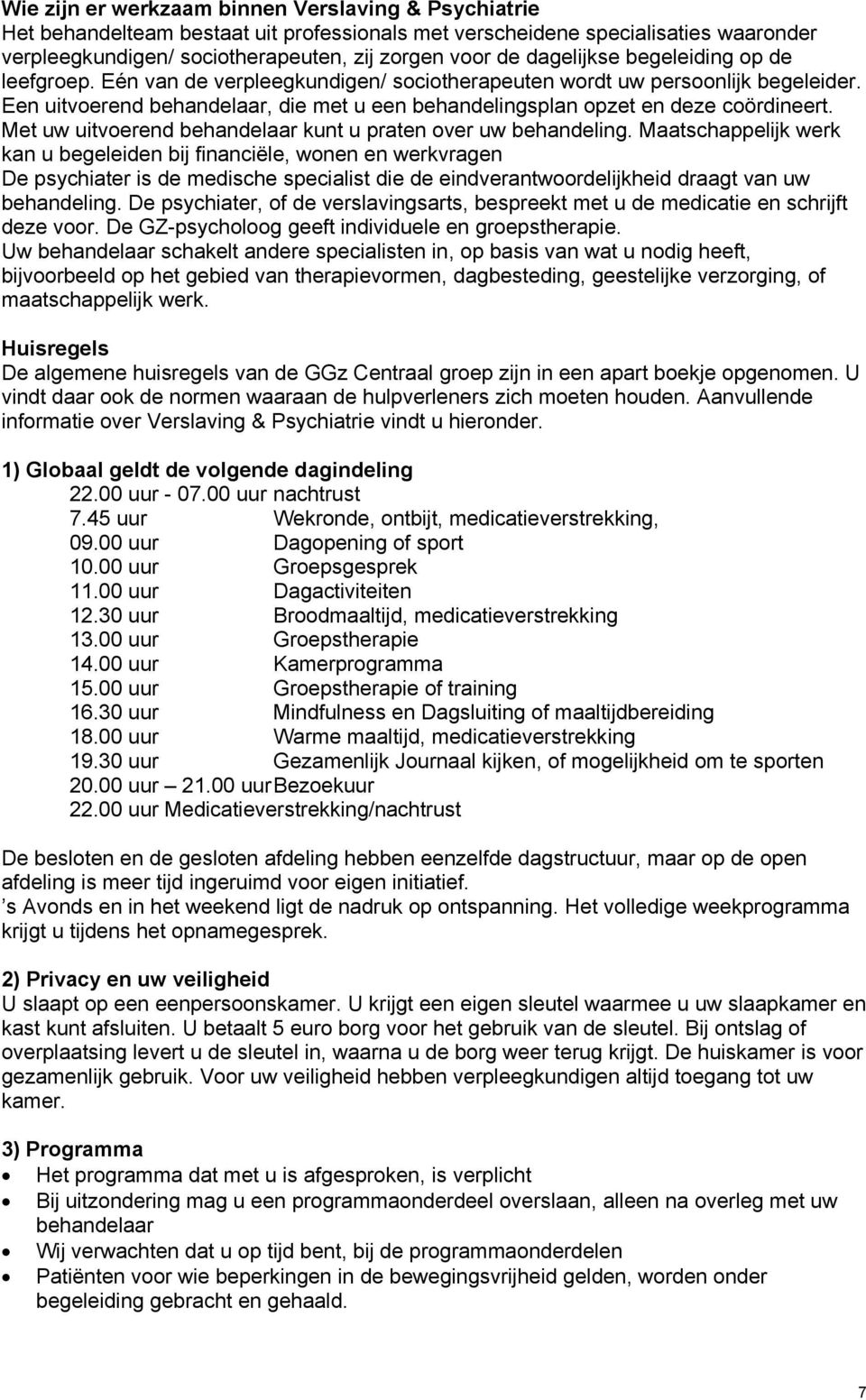 Een uitvoerend behandelaar, die met u een behandelingsplan opzet en deze coördineert. Met uw uitvoerend behandelaar kunt u praten over uw behandeling.