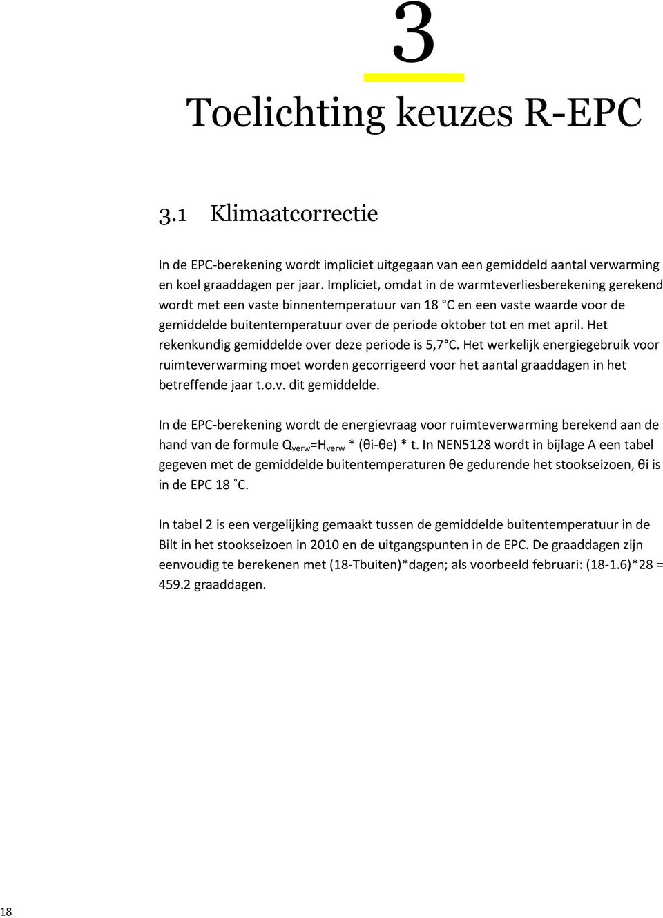 april. Het rekenkundig gemiddelde over deze periode is 5,7 C. Het werkelijk energiegebruik voor ruimteverwarming moet worden gecorrigeerd voor het aantal graaddagen in het betreffende jaar t.o.v. dit gemiddelde.