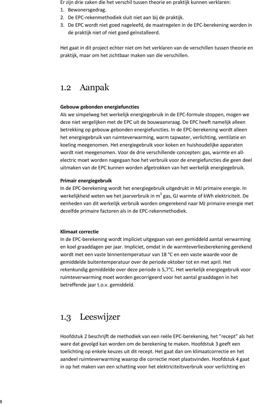 Het gaat in dit project echter niet om het verklaren van de verschillen tussen theorie en praktijk, maar om het zichtbaar maken van die verschillen. 1.