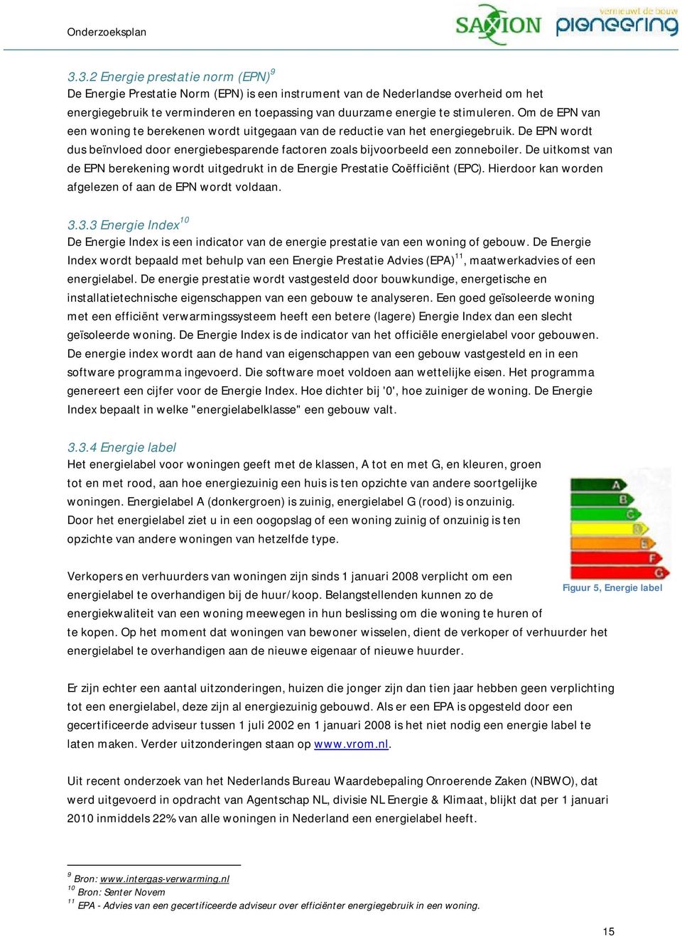 De uitkomst van de EPN berekening wordt uitgedrukt in de Energie Prestatie Coëfficiënt (EPC). Hierdoor kan worden afgelezen of aan de EPN wordt voldaan. 3.