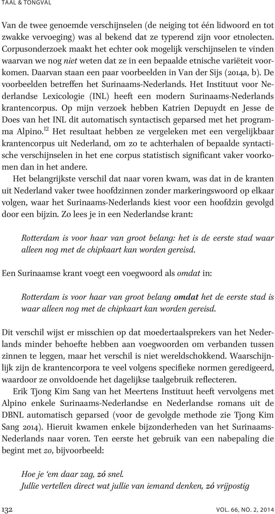 Daarvan staan een paar voorbeelden in Van der Sijs (2014a, b). De voorbeelden betreffen het Surinaams-Nederlands.