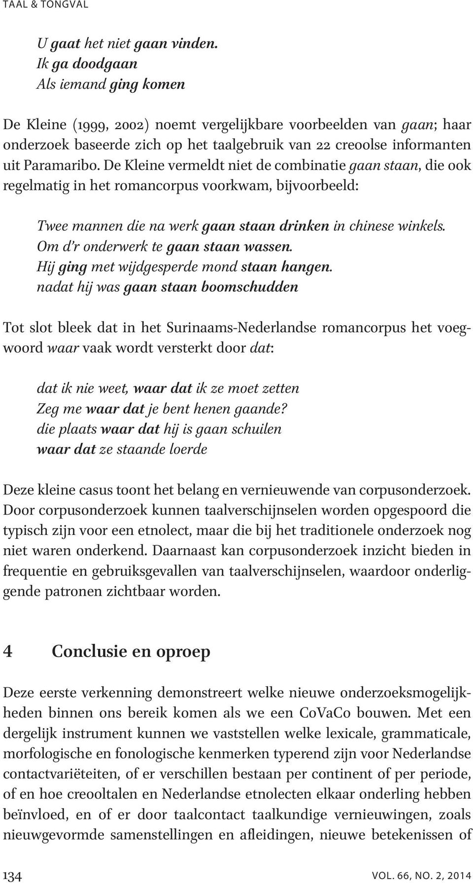 De Kleine vermeldt niet de combinatie gaan staan, die ook regelmatig in het romancorpus voorkwam, bijvoorbeeld: Twee mannen die na werk gaan staan drinken in chinese winkels.