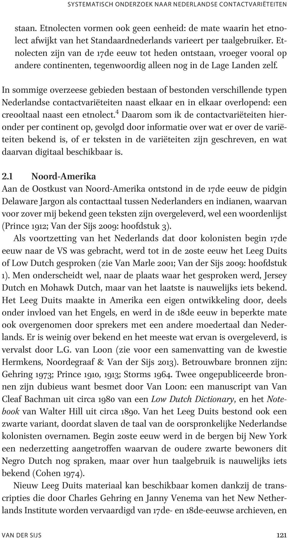 In sommige overzeese gebieden bestaan of bestonden verschillende typen Nederlandse contactvariëteiten naast elkaar en in elkaar overlopend: een creooltaal naast een etnolect.