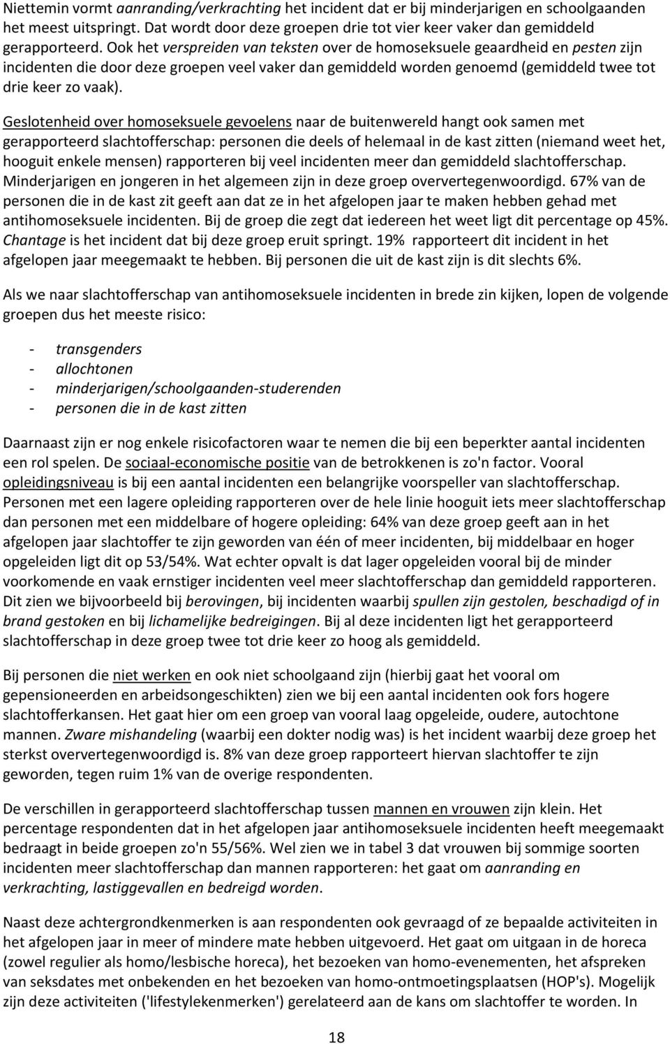 Geslotenheid over homoseksuele gevoelens naar de buitenwereld hangt ook samen met gerapporteerd slachtofferschap: personen die deels of helemaal in de kast zitten (niemand weet het, hooguit enkele