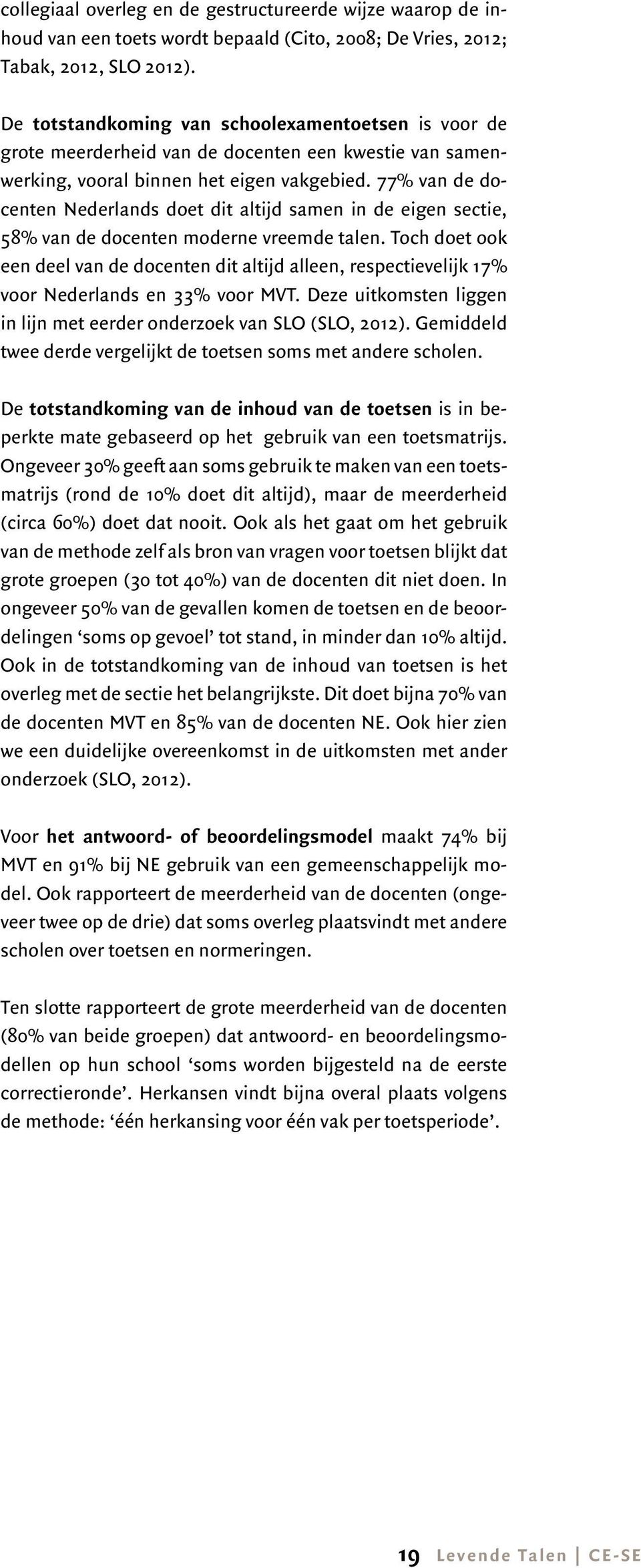 77% van de docenten Nederlands doet dit altijd samen in de eigen sectie, 58% van de docenten moderne vreemde talen.