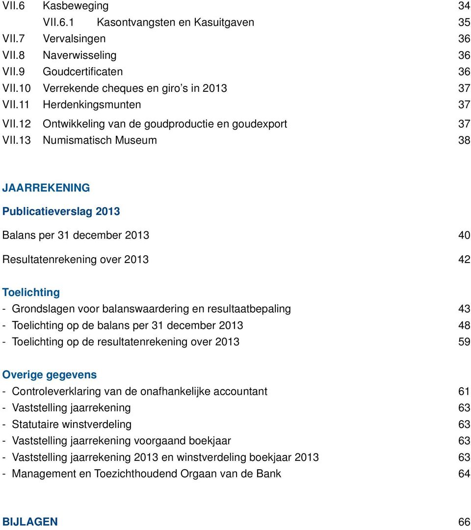13 Numismatisch Museum 38 JAARREKENING Publicatieverslag 2013 Balans per 31 december 2013 40 Resultatenrekening over 2013 42 Toelichting - Grondslagen voor balanswaardering en resultaatbepaling 43 -