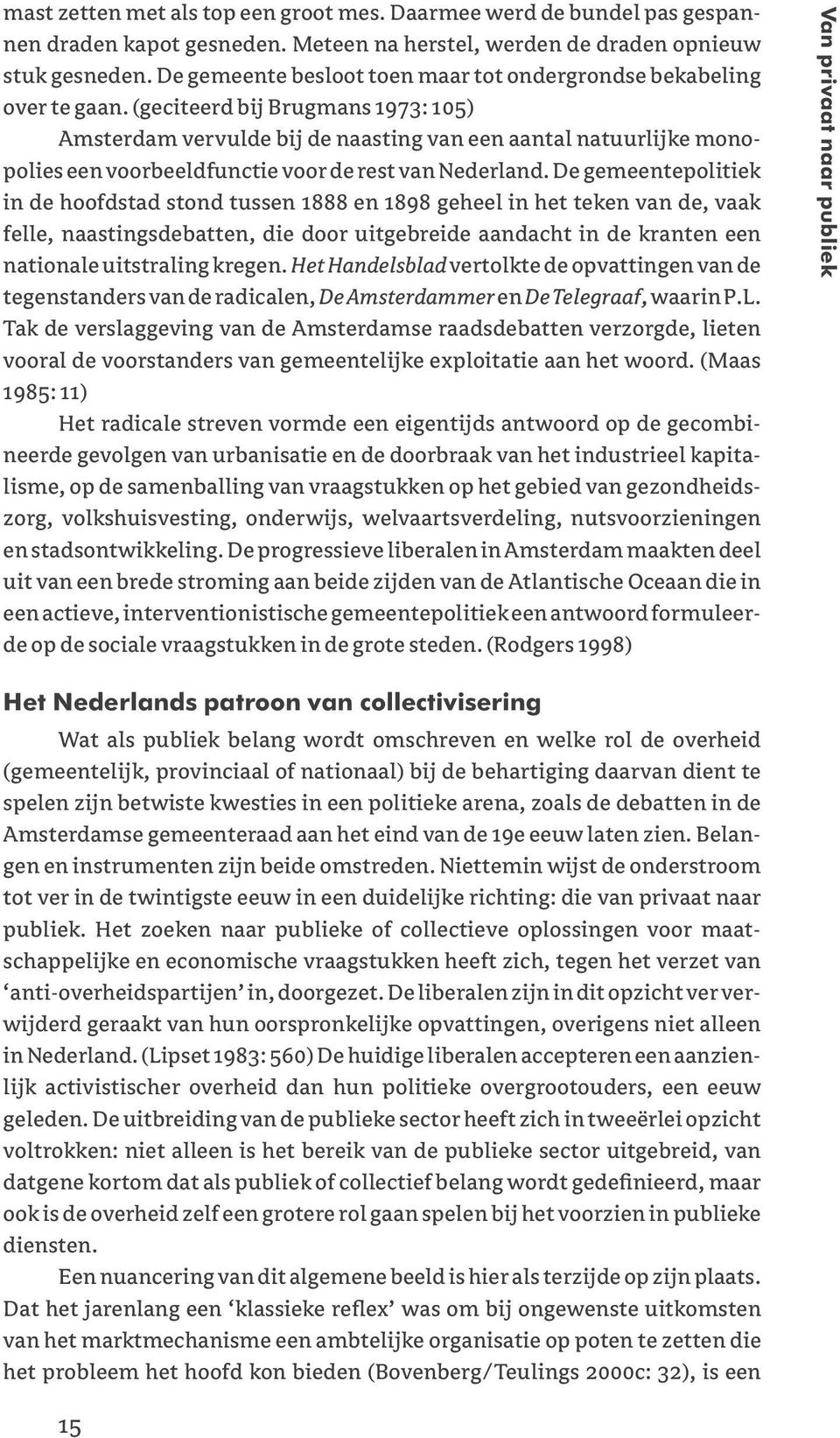(geciteerd bij Brugmans 1973: 105) Amsterdam vervulde bij de naasting van een aantal natuurlijke monopolies een voorbeeldfunctie voor de rest van Nederland.