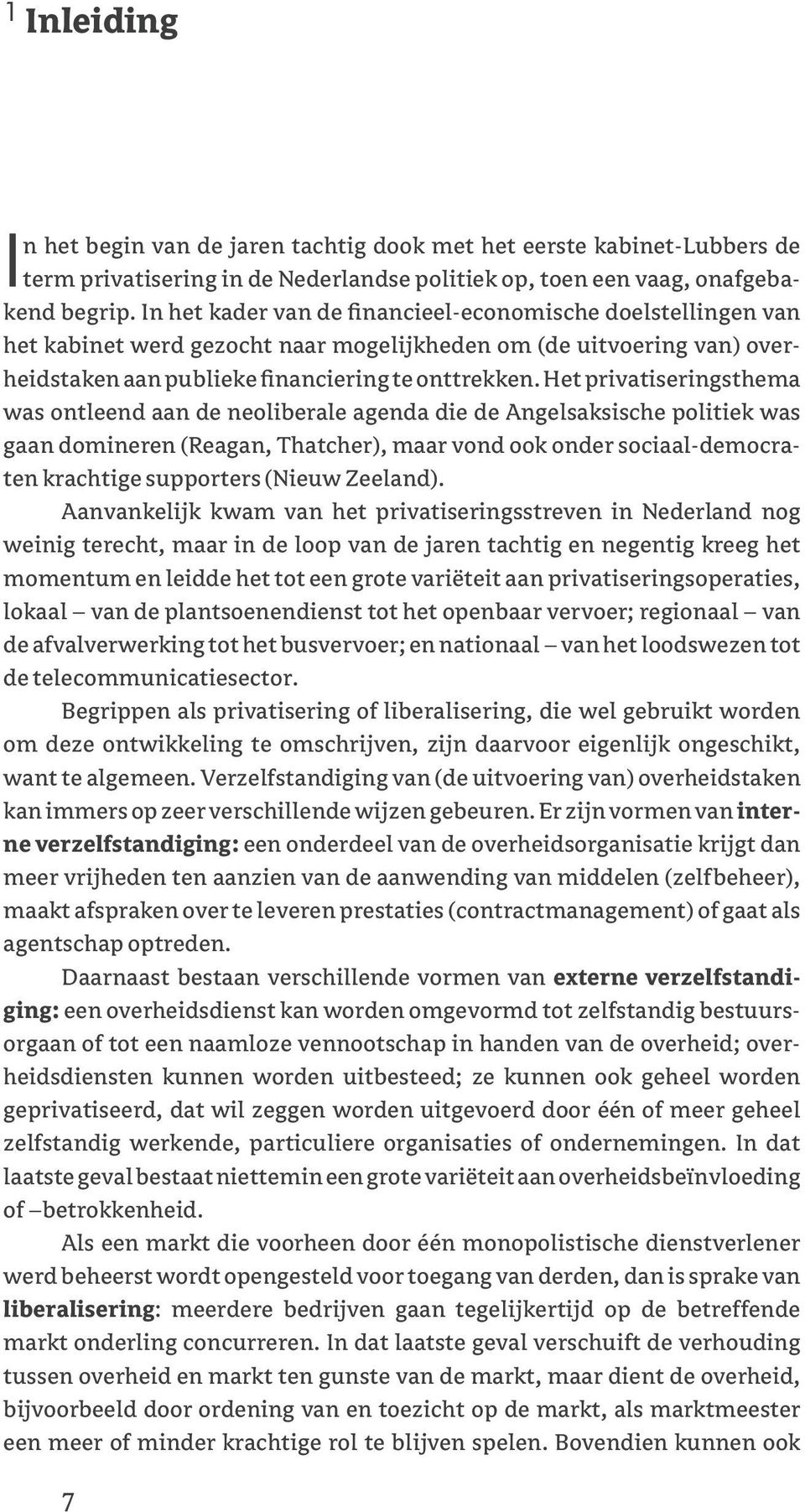 Het privatiseringsthema was ontleend aan de neoliberale agenda die de Angelsaksische politiek was gaan domineren (Reagan, Thatcher), maar vond ook onder sociaal-democraten krachtige supporters (Nieuw