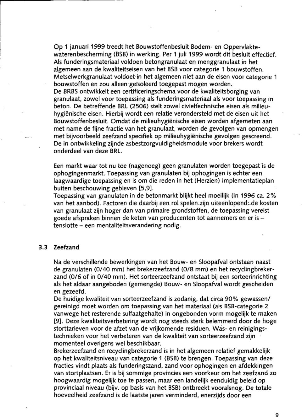 Metselwerkgranulaat voldoet in het algemeen niet aan de eisen voor categorie 1 bouwstoffen en zou alleen geïsoleerd toegepast mogen worden.