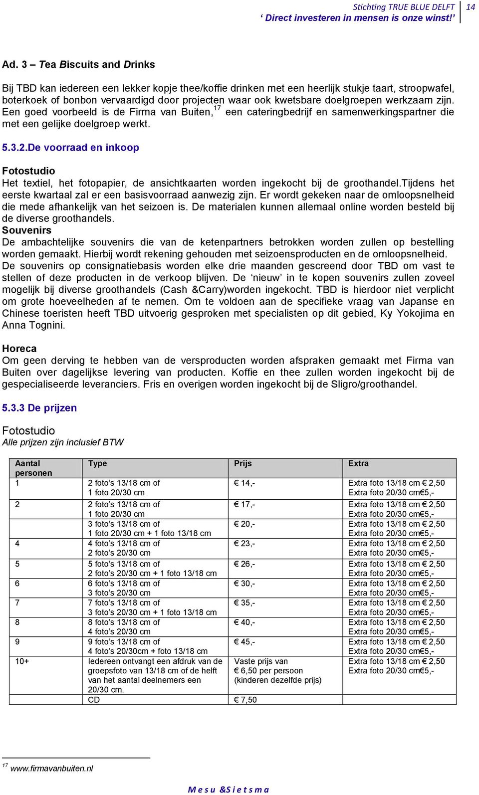 doelgroepen werkzaam zijn. Een goed voorbeeld is de Firma van Buiten, 17 een cateringbedrijf en samenwerkingspartner die met een gelijke doelgroep werkt. 5.3.2.