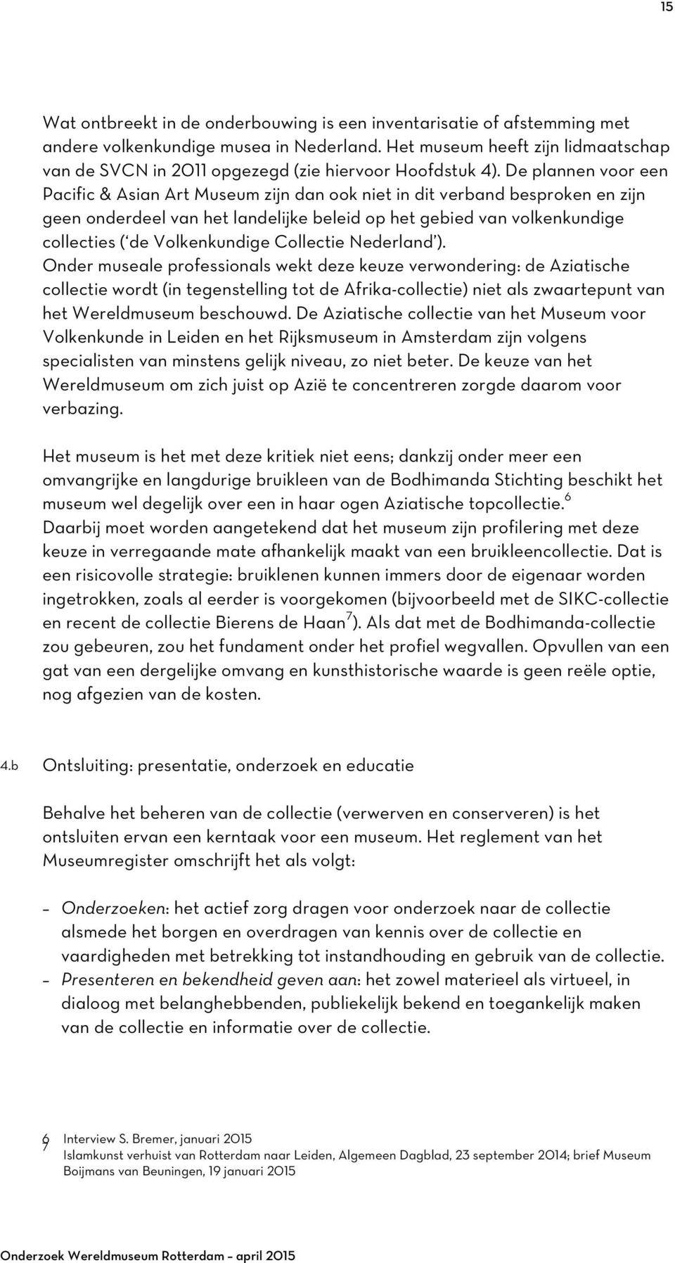 De plannen voor een Pacific & Asian Art Museum zijn dan ook niet in dit verband besproken en zijn geen onderdeel van het landelijke beleid op het gebied van volkenkundige collecties ( de