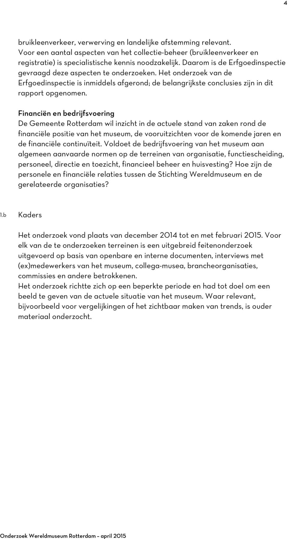 Financiën en bedrijfsvoering De Gemeente Rotterdam wil inzicht in de actuele stand van zaken rond de financiële positie van het museum, de vooruitzichten voor de komende jaren en de financiële