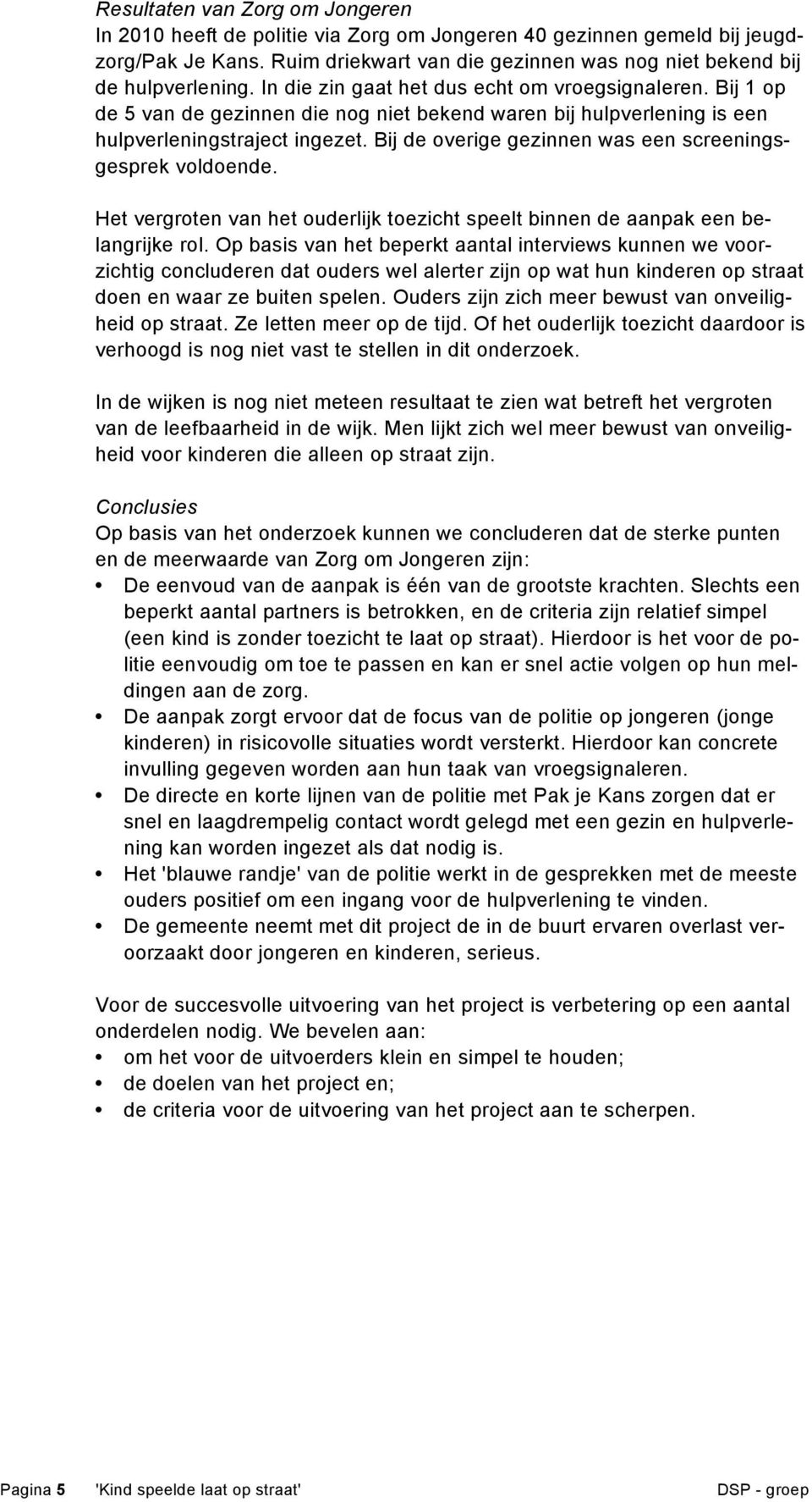 Bij de overige gezinnen was een screeningsgesprek voldoende. Het vergroten van het ouderlijk toezicht speelt binnen de aanpak een belangrijke rol.