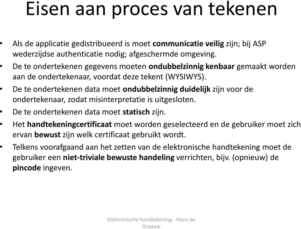 De te ondertekenen data moet ondubbelzinnig duidelijk zijn voor de ondertekenaar, zodat misinterpretatie is uitgesloten. De te ondertekenen data moet statisch zijn.